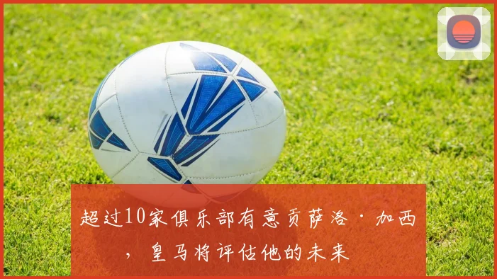 超过10家俱乐部有意贡萨洛·加西亚，皇马将评估他的未来